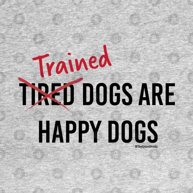 Trained Dogs are Happy Dogs (Black Text) by SpaceDroids